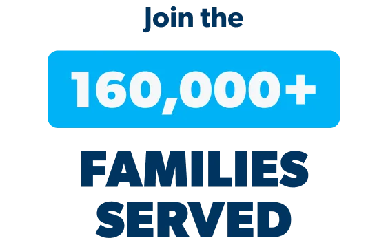 Join the 160,000+ Families Served