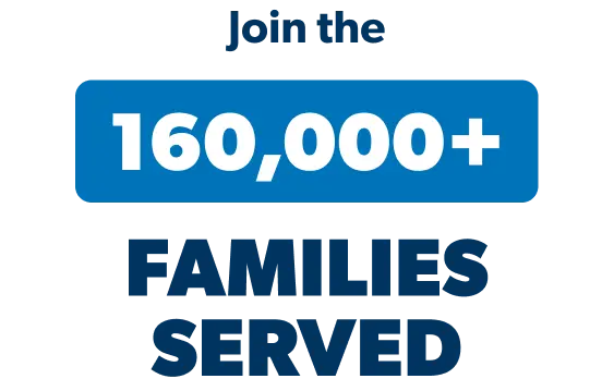 Join the 160,000+ Families Served