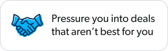 Pressure you into deals that aren't best for you