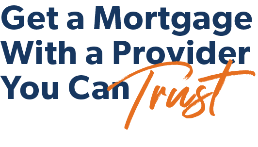 Get a Mortgage with a Provider You Can Trust