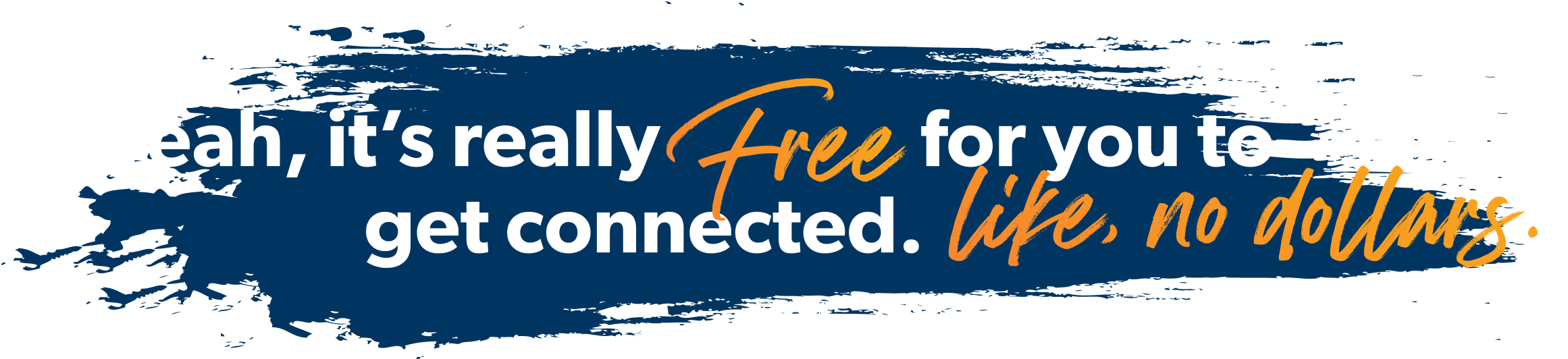Yeah, it's really free for you to get connected. Like, no dollars
