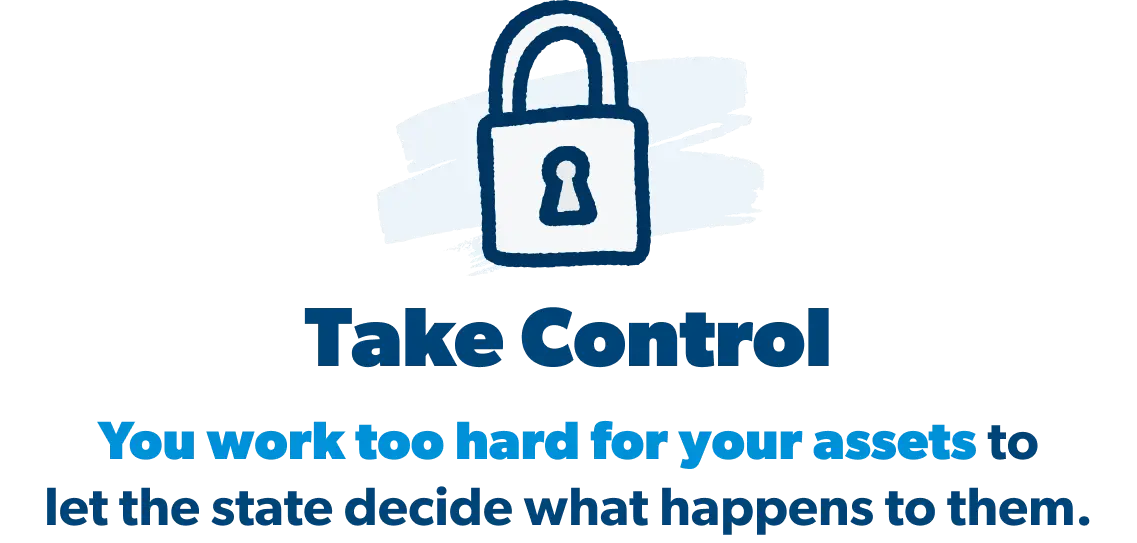 Take Control. You work too hard for your assets to let the state decide what happens to them.