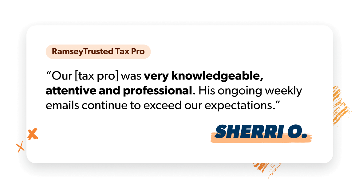 “Our [tax pro] was very knowledgeable, attentive and professional. His ongoing weekly emails continue to exceed our expectations.” - Sherri O.