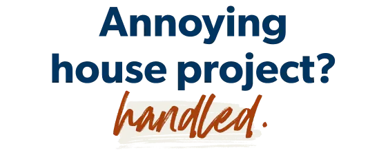 Annoying house project? Handled.