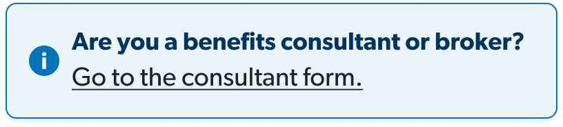 Are you a benefits consultant or broker? Click here to go to the consultant form.