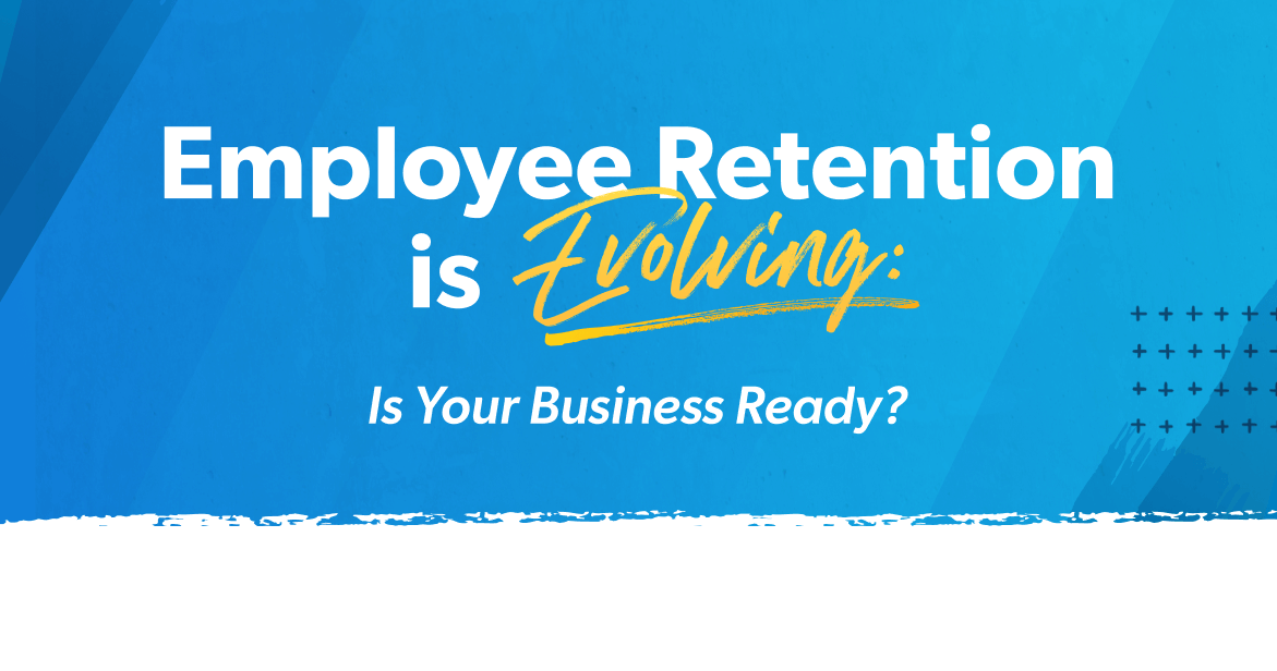 Employee Retention is Evolving: Is Your Business Ready?