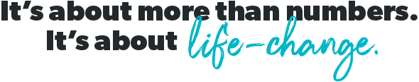 It's about more than numbers. It's about life-change