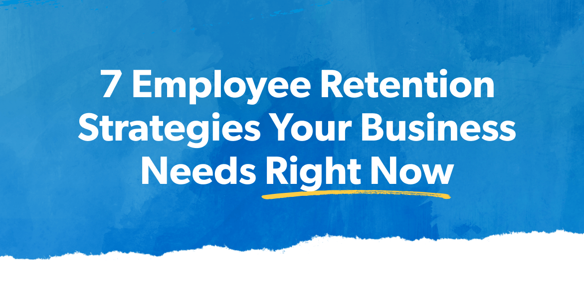 7 Employee Retention Strategies Your Business Needs Right Now