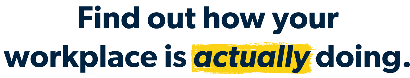 How's your workplace really doing?