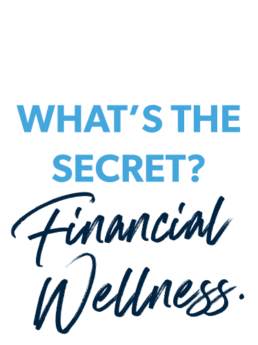 What's the secret? Financial Wellness.