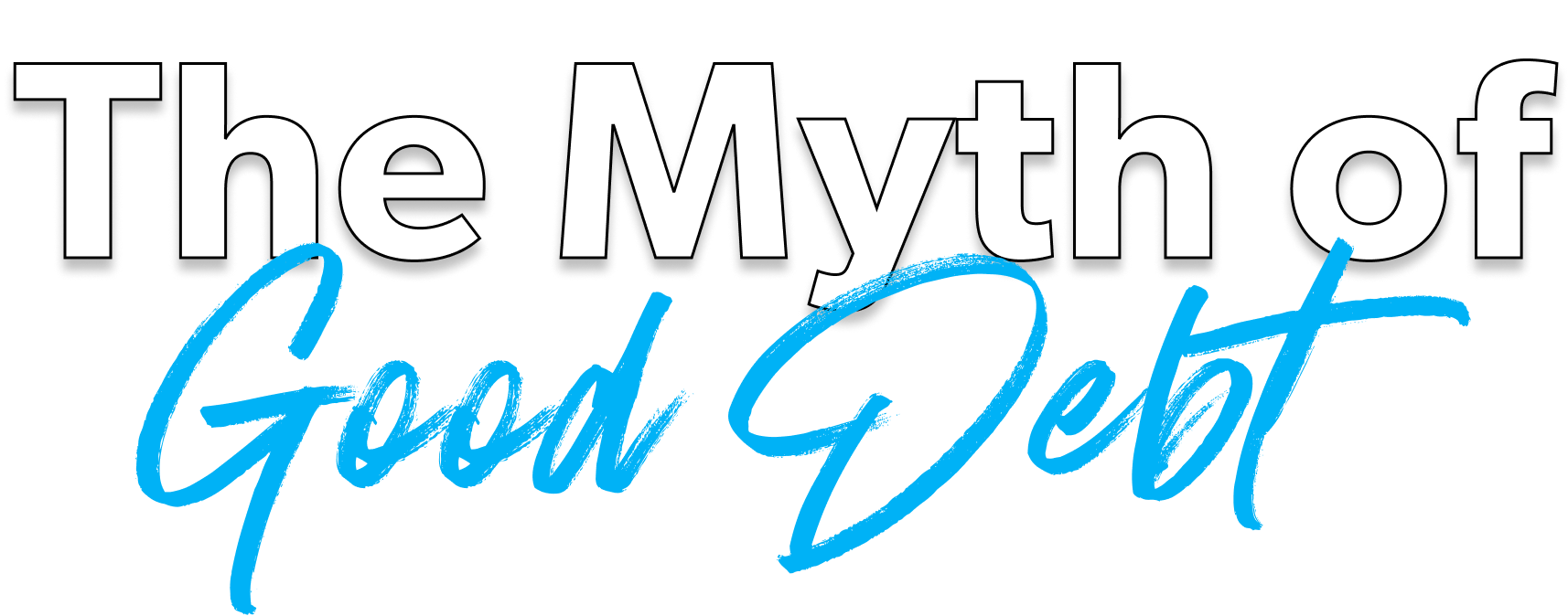 The Myth of "Good Debt"
