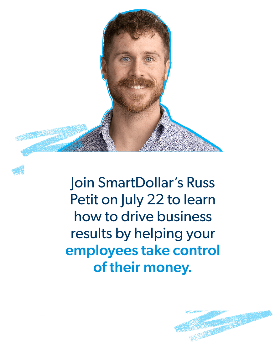 Join SmartDollar’s Russ Petit on July 22 to learn how to drive business results by helping your employees take control of their money.