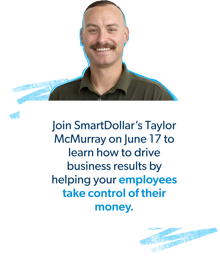 Join SmartDollar’s Taylor McMurray on June 17 to learn how to drive business results by helping your employees take control of their money.