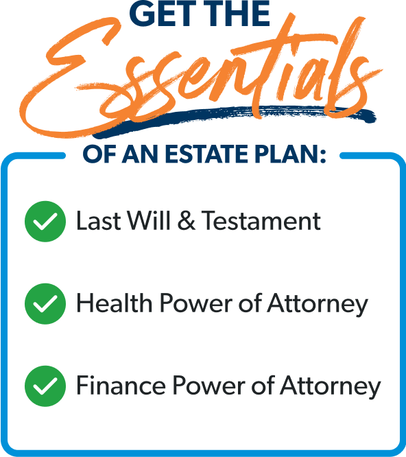 Get the essentials of an estate plan: Last will and testament, health powers of attorney, and finacial powers of attorney.