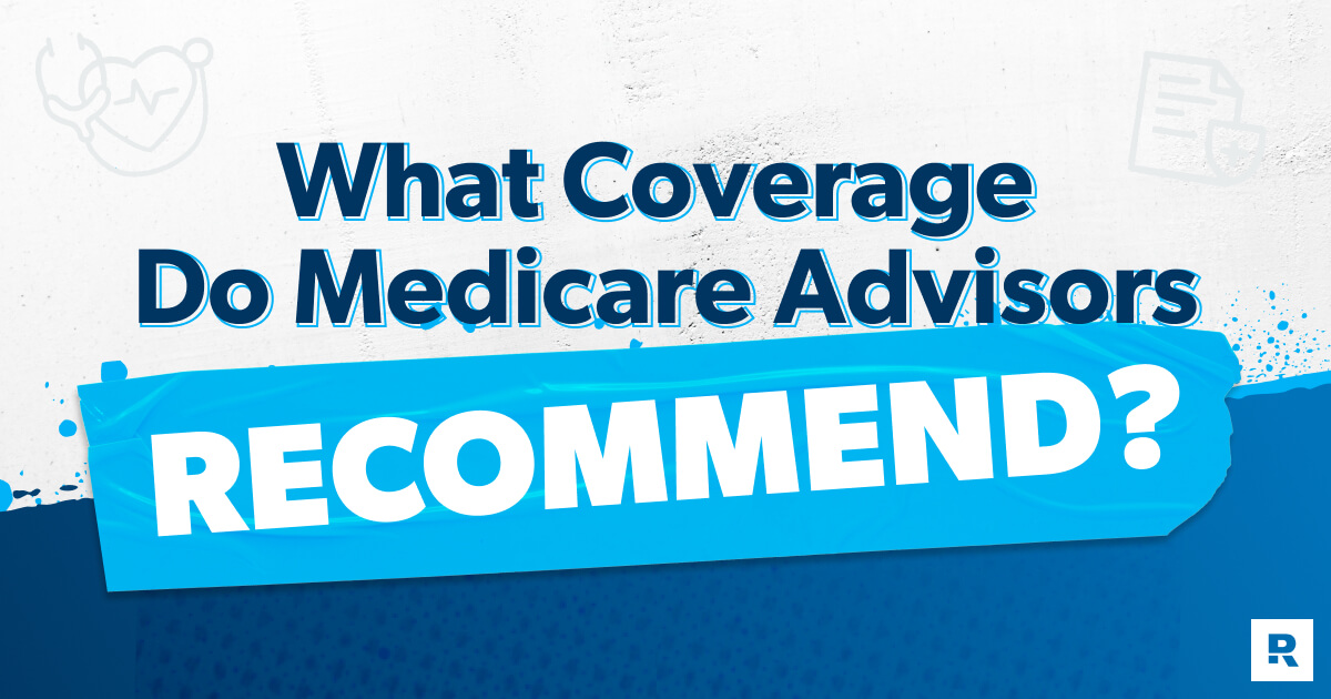 What Medicare Advisors Recommend for Medicare Coverage