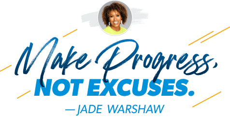"Make progress, not excuses." —Jade Warshaw