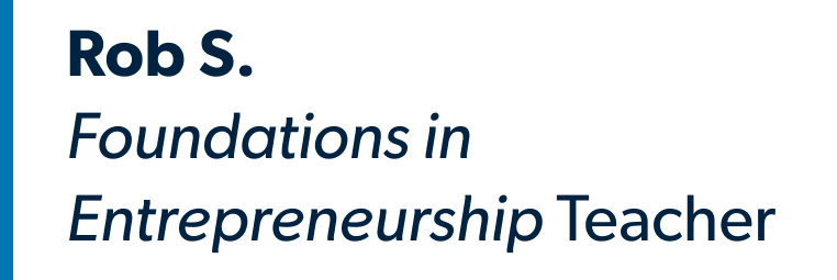 Rob S. Foundations in Entrepreneurship Teacher