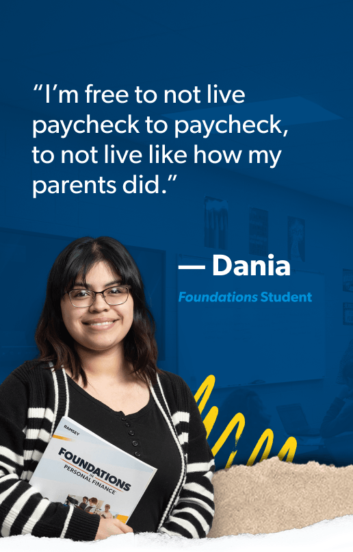 “I’m free to not live paycheck to paycheck, to not live like how my parents did.” —Dania, Foundations Student