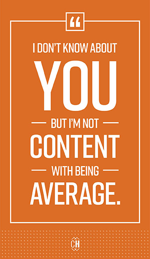 Don't be content with average