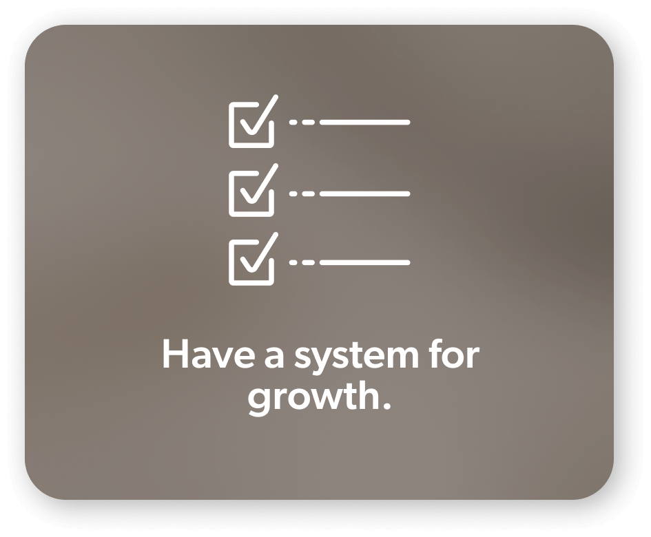 Have a system for growth.