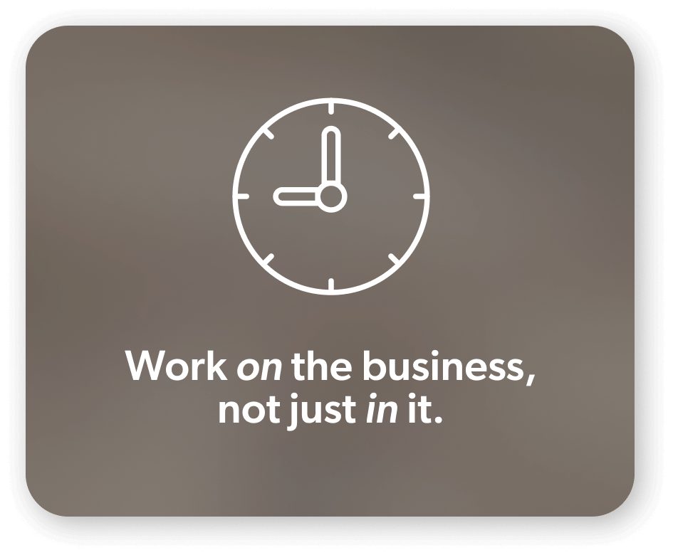 Work on the business, not just in it.