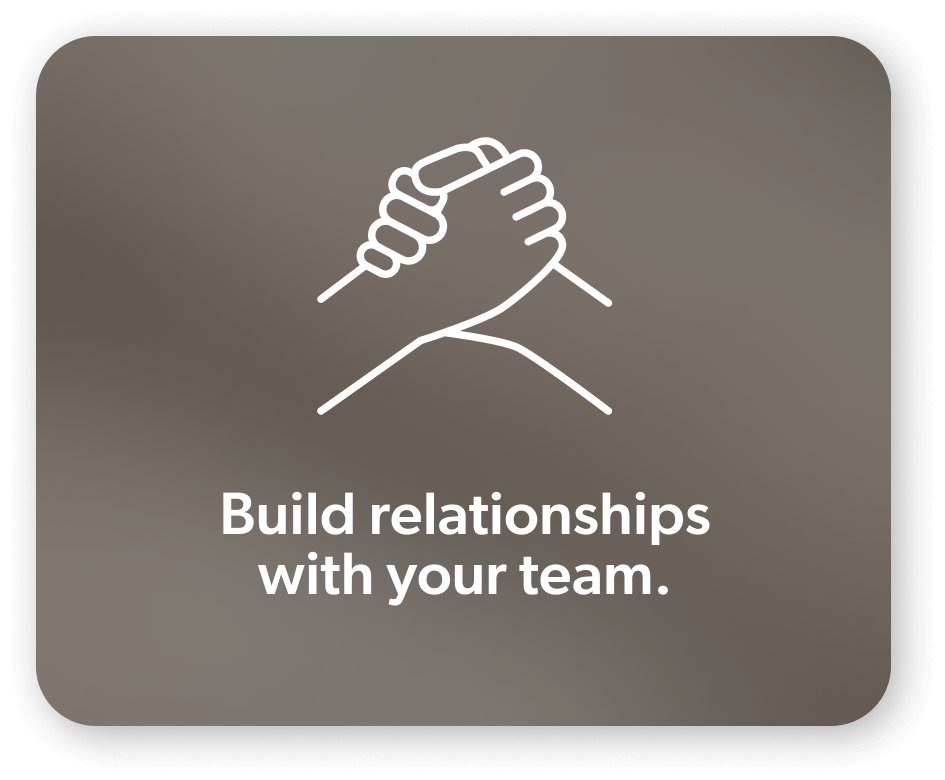 Build relationships with your team.