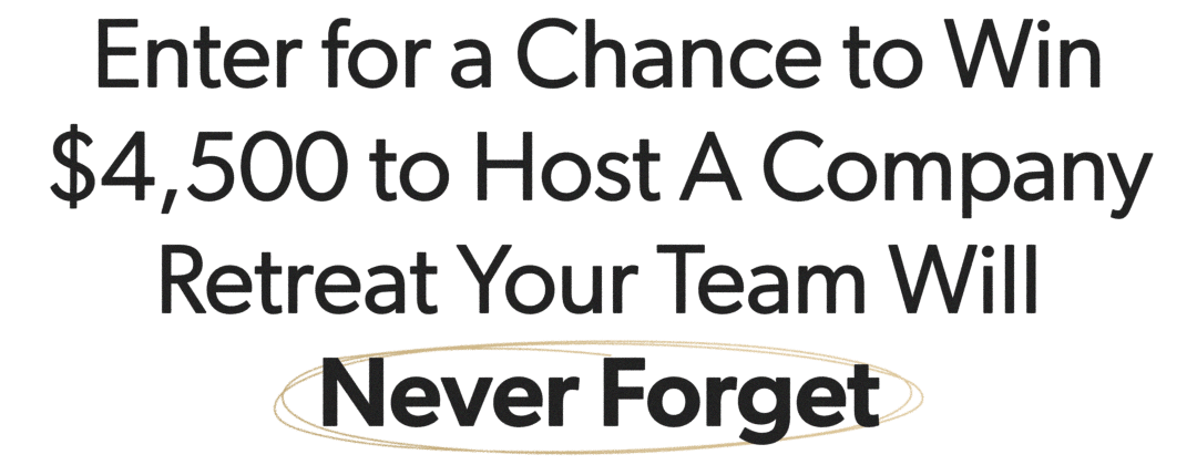 Win $4,500 to Host a Company Retreat Your Team Will Never Forget