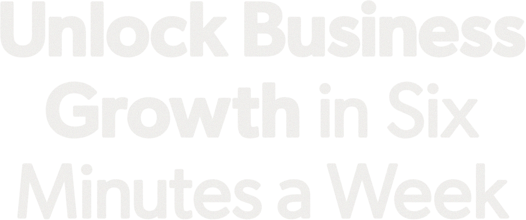 Unlock Business Growth in Six Minutes a Week