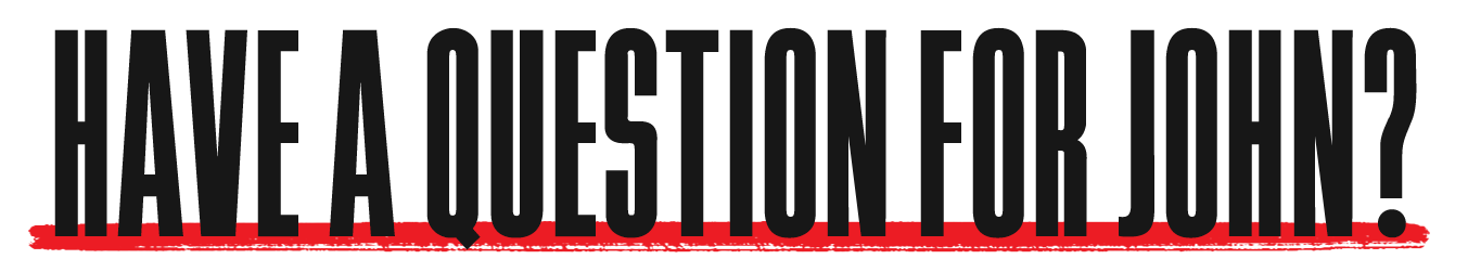 Have a Question for John?