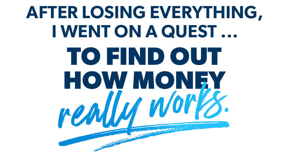 After losing everything, I went on a quest ... to find out how money really works.