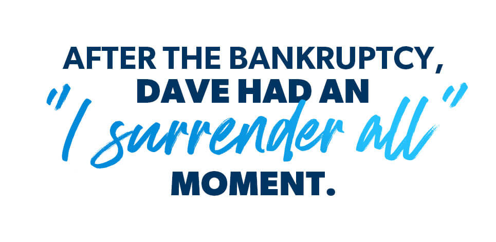 After the bankruptcy, Dave had an "I surrender all" moment.