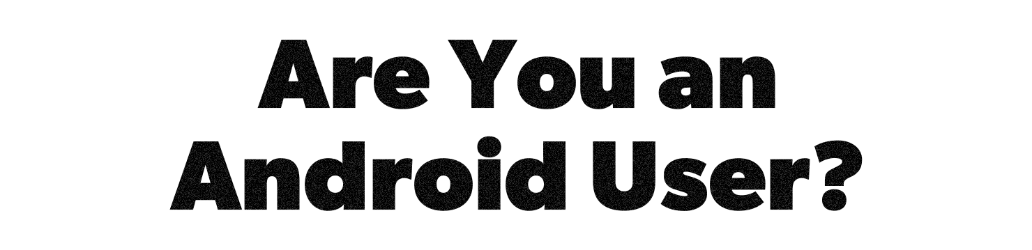 Are You an Android User?