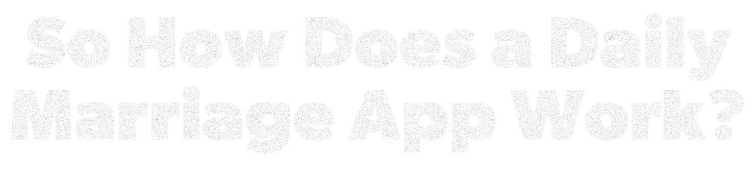 So How Does a Daily Marriage App Work?