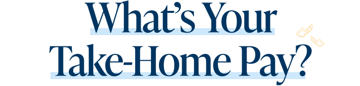 What’s Your Take-Home Pay?