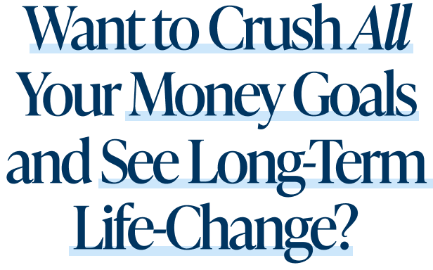 Want to Crush All Your Money Goals and See Long-Term Life-Change?