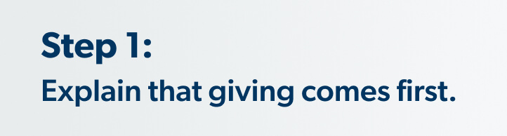 Step 1: Explain that giving comes first.