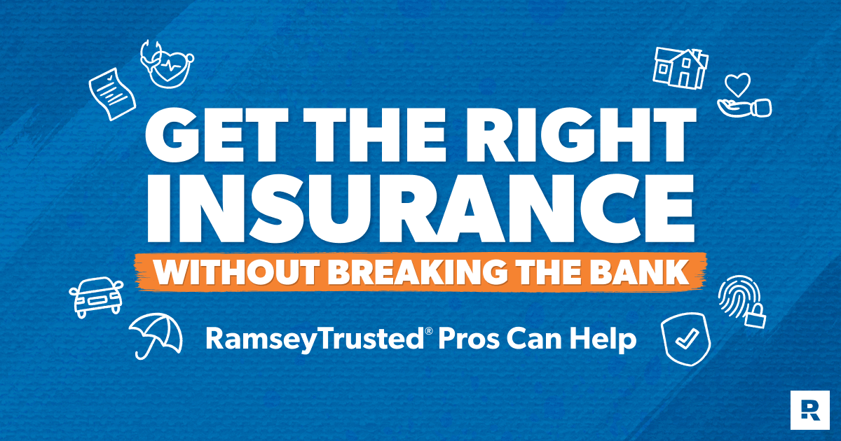 Get the right insurance without breaking the bank. RamseyTrusted pros can help.