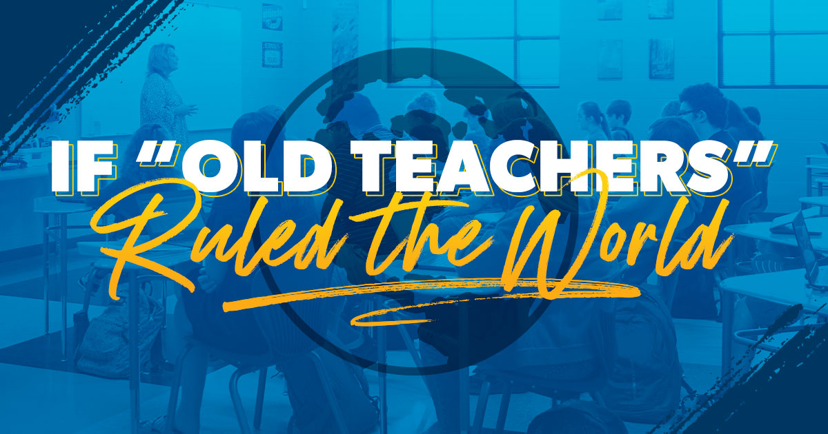 If “Old Teachers” Ruled the World