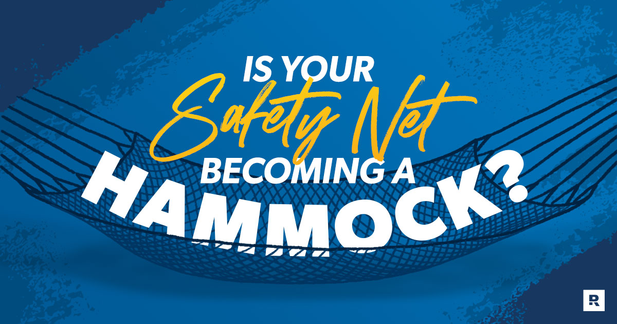 Is your safety net becoming a hammock? 