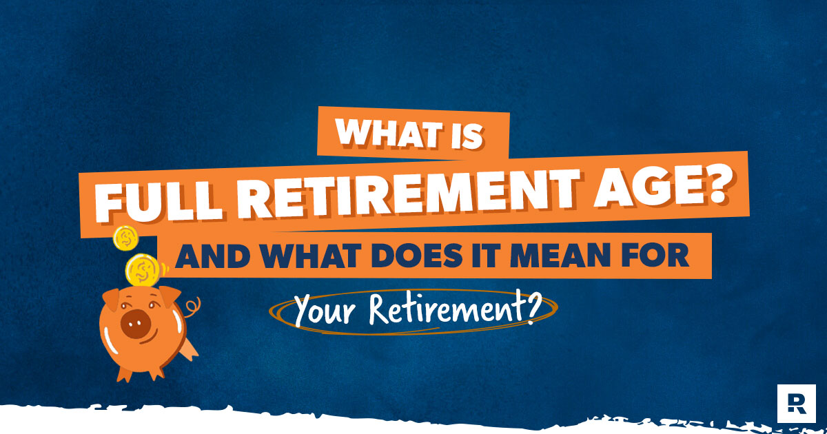 What Is Full Retirement Age? And What Does It Mean for Your - Ramsey