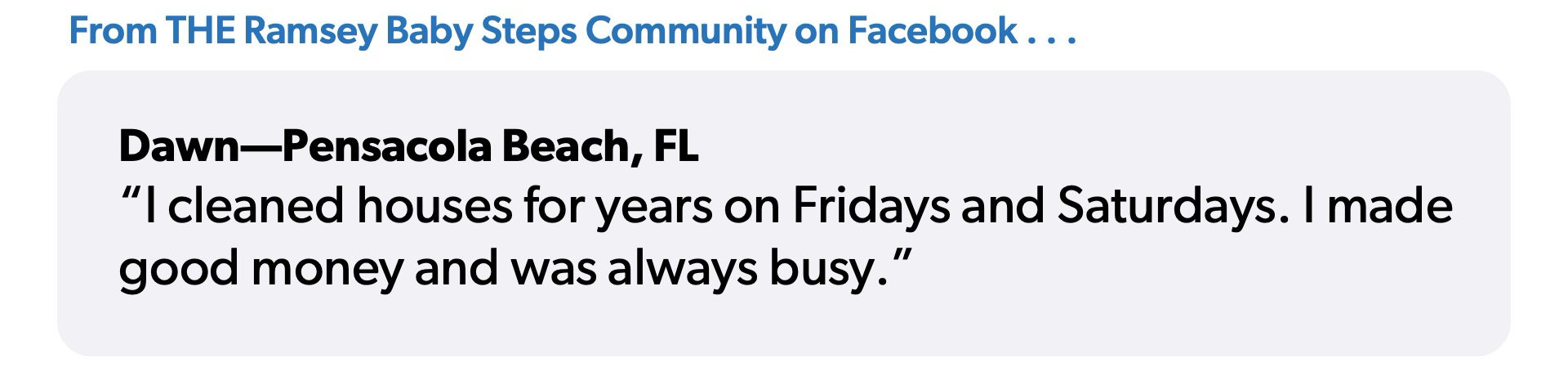 Quote from Dawn from Pensacola Beach, Florida: “I cleaned houses for years on Fridays and Saturdays. I made good money and was always busy.”