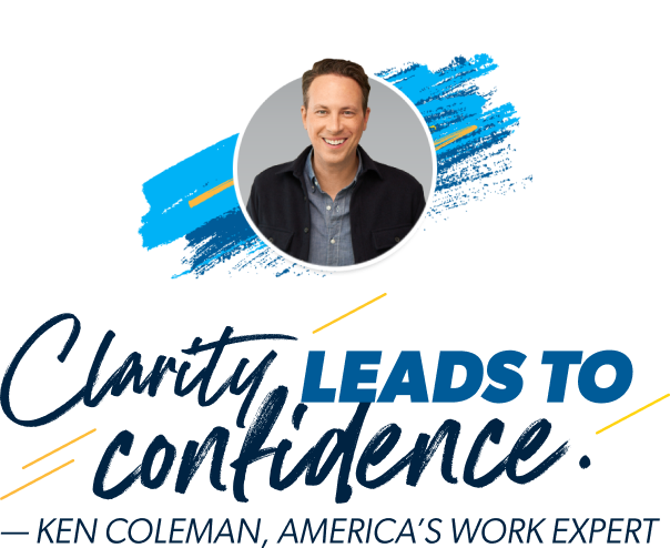 "Clarity Leads to confidence" — Ken Coleman, America's Work Expert