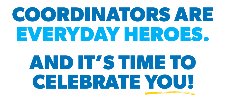 Coordinators are everyday heroes. And it’s time to celebrate you!