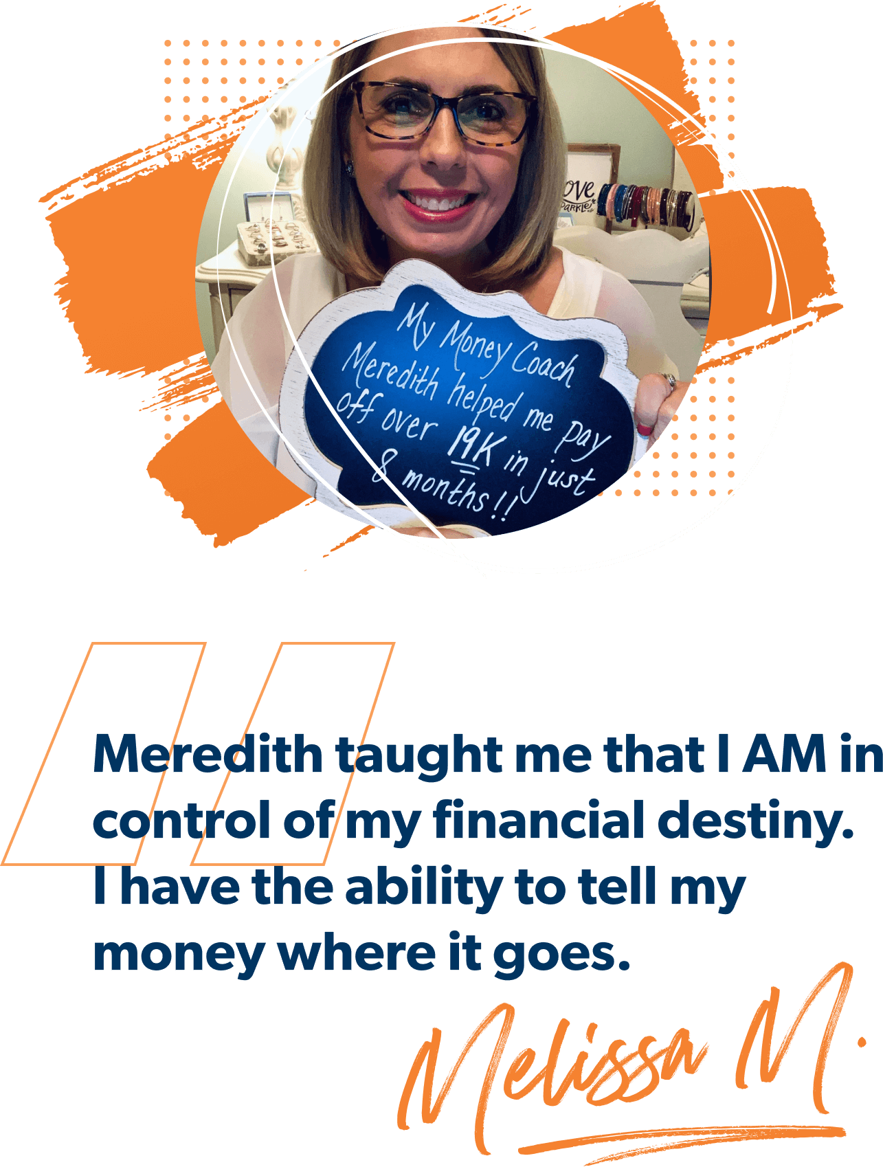 "Meredith taught me that I AM in control of my financial destiny. I have the ability to tell my money where it goes." Melissa M. 